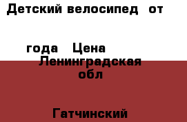 Детский велосипед! от 1,5 года › Цена ­ 2 500 - Ленинградская обл., Гатчинский р-н, Малое Верево д. Другое » Другое   